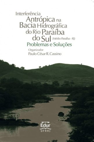 Interferência Antrópica na Bacia Hidrográfica do Rio Paraíba do Sul (médio Paraíba – RJ): Problemas e soluções