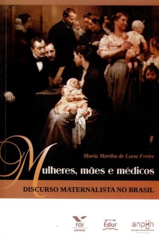 Mulheres, Mães e Médicos: discurso maternalista no Brasil