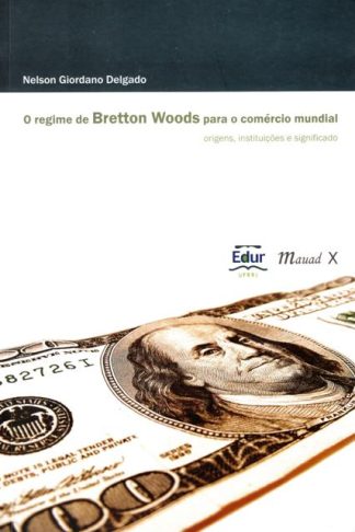 O Regime de Bretton Woods para o Comércio Mundial: origens, instituições e significado