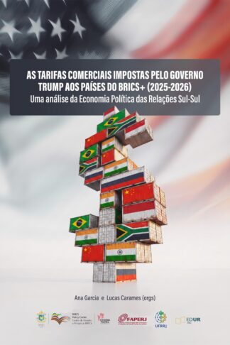 AS TARIFAS COMERCIAIS IMPOSTAS PELO GOVERNO TRUMP AOS PAÍSES DO BRICS+ (2025-2026): Uma análise da Economia Política das Relações Sul-Sul